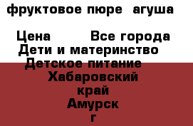 фруктовое пюре  агуша › Цена ­ 15 - Все города Дети и материнство » Детское питание   . Хабаровский край,Амурск г.